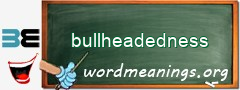 WordMeaning blackboard for bullheadedness